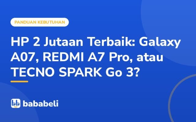 Sampul artikel Bababeli: HP 2 Jutaan Terbaik: Galaxy A07, REDMI A7 Pro, atau TECNO SPARK Go 3?